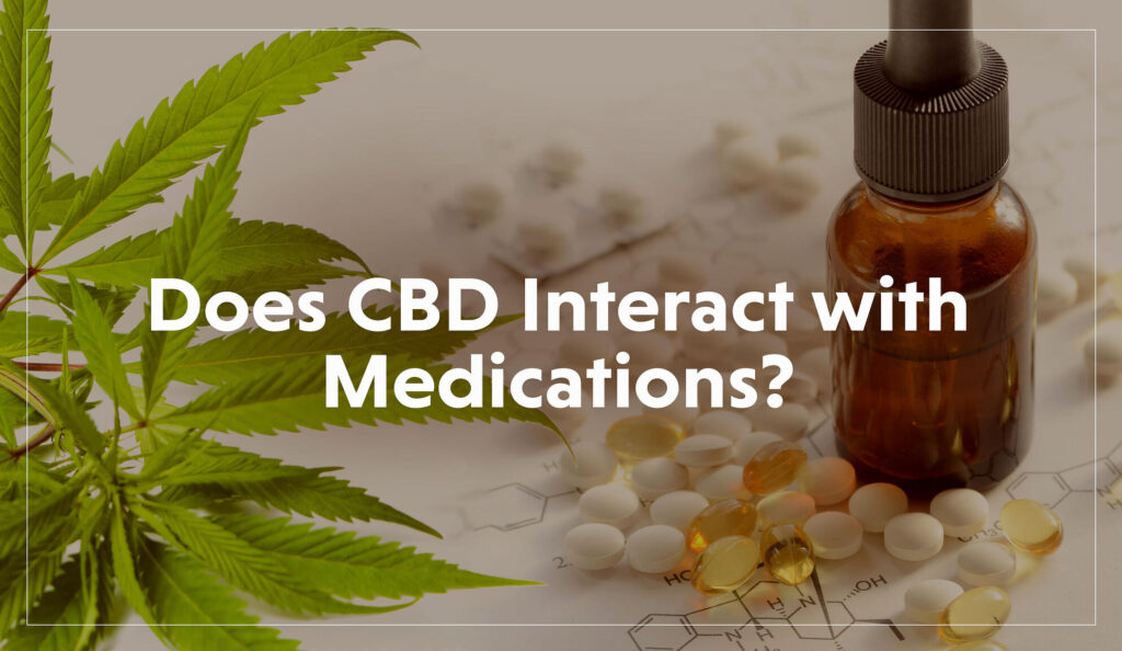 Does CBD Interact with Medications? Does CBD Interact with Medications?